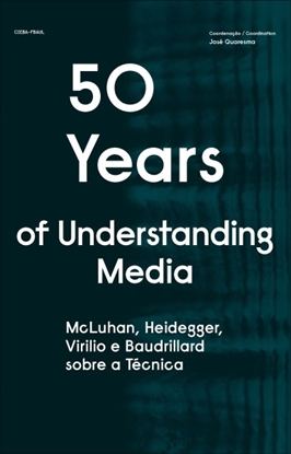 picture of 50 Years of Understanding Media: McLuhan, Heidegger, Virilio e Baudrillard sobre a Técnica
